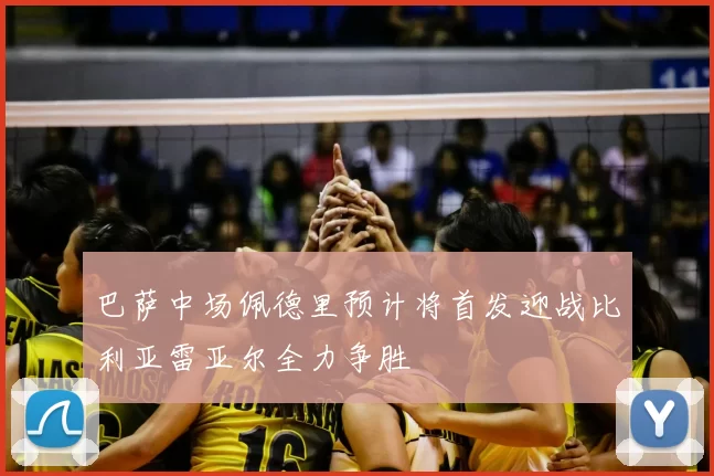巴萨中场佩德里预计将首发迎战比利亚雷亚尔全力争胜