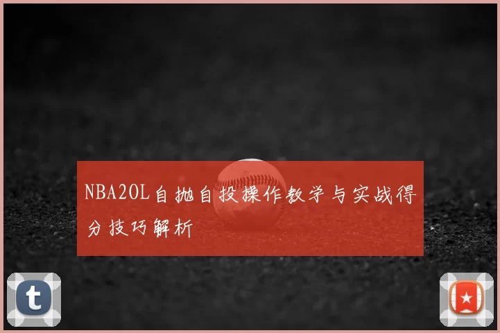 NBA2OL自抛自投操作教学与实战得分技巧解析