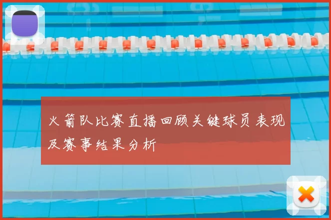 火箭队比赛直播回顾关键球员表现及赛事结果分析