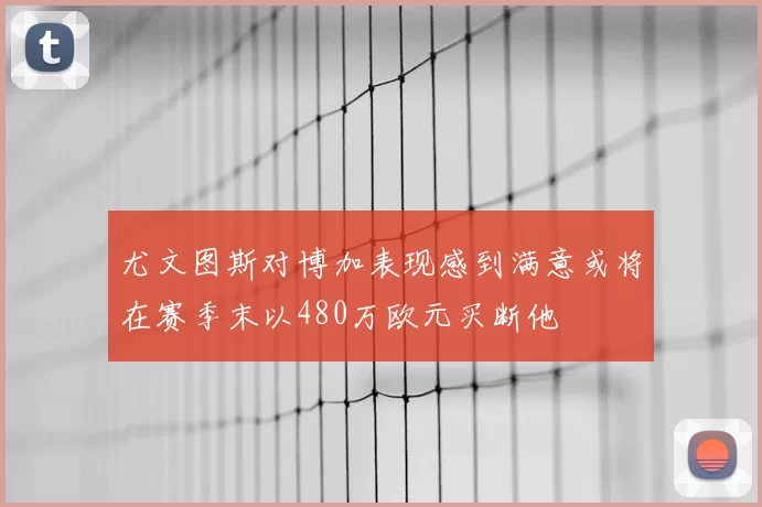 尤文图斯对博加表现感到满意或将在赛季末以480万欧元买断他