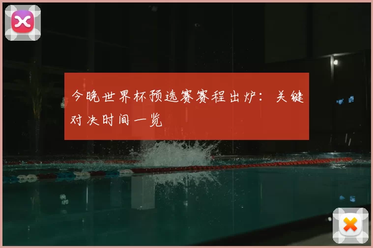 今晚世界杯预选赛赛程出炉:关键对决时间一览