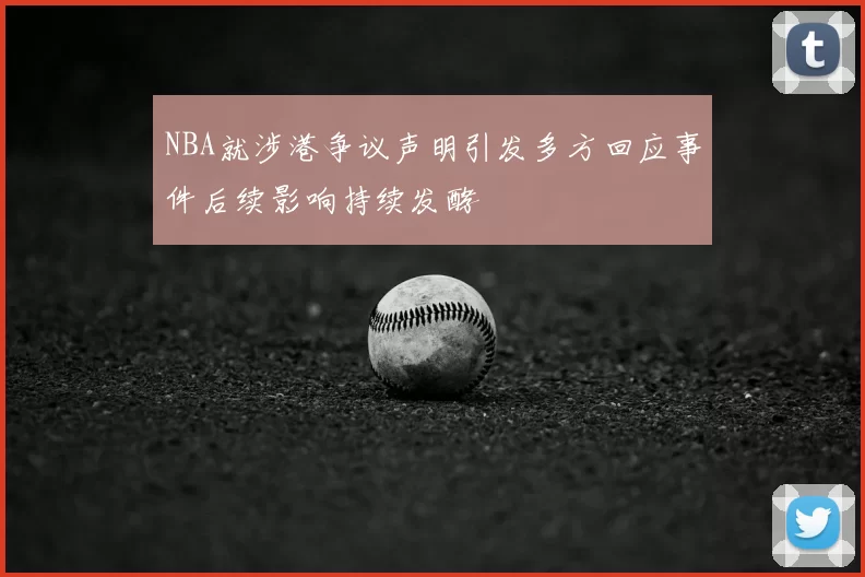 NBA就涉港争议声明引发多方回应事件后续影响持续发酵