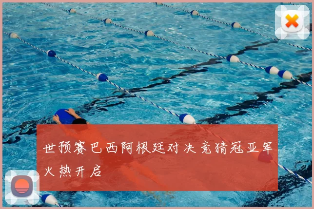 世预赛巴西阿根廷对决竞猜冠亚军火热开启