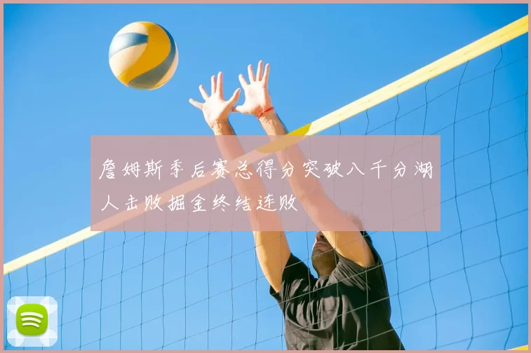 詹姆斯季后赛总得分突破八千分湖人击败掘金终结连败
