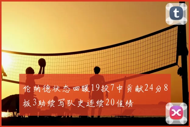伦纳德状态回暖19投7中贡献24分8板3助续写队史连续20佳绩