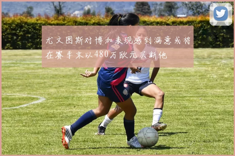尤文图斯对博加表现感到满意或将在赛季末以480万欧元买断他
