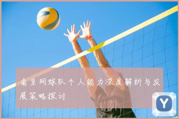 南京网球队个人能力深度解析与发展策略探讨