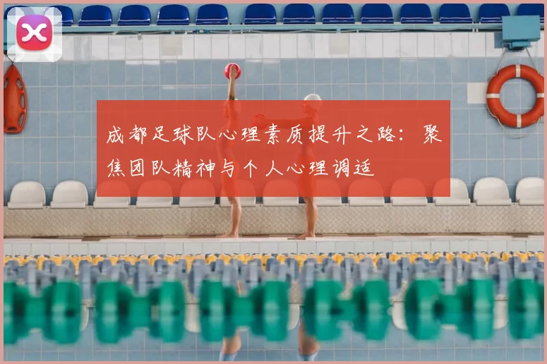 成都足球队心理素质提升之路:聚焦团队精神与个人心理调适