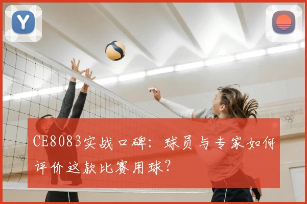 CE8083实战口碑：球员与专家如何评价这款比赛用球？