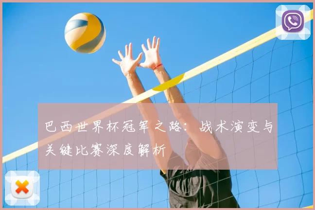 巴西世界杯冠军之路：战术演变与关键比赛深度解析