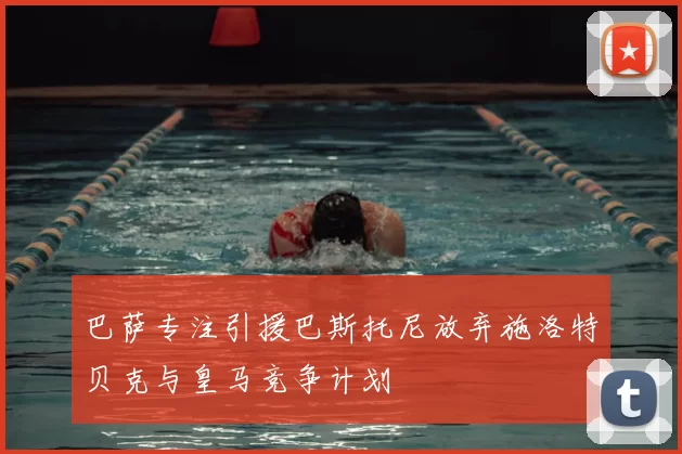 巴萨专注引援巴斯托尼放弃施洛特贝克与皇马竞争计划