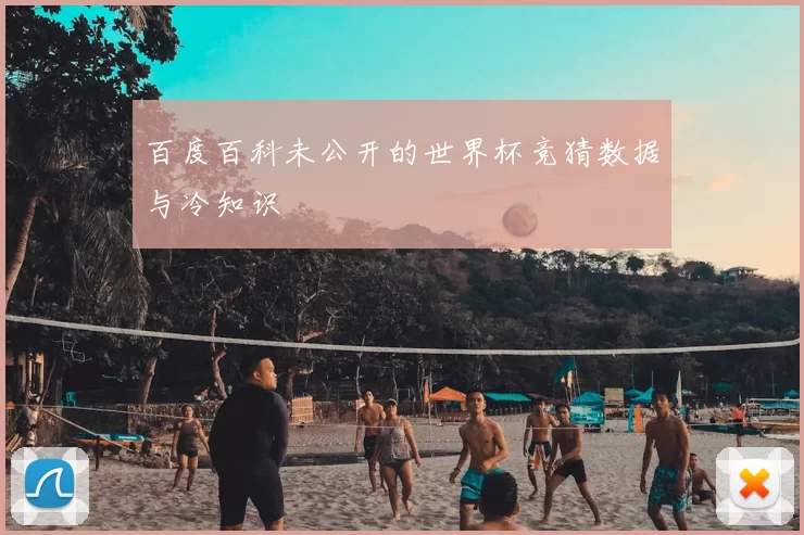 百度百科未公开的世界杯竞猜数据与冷知识