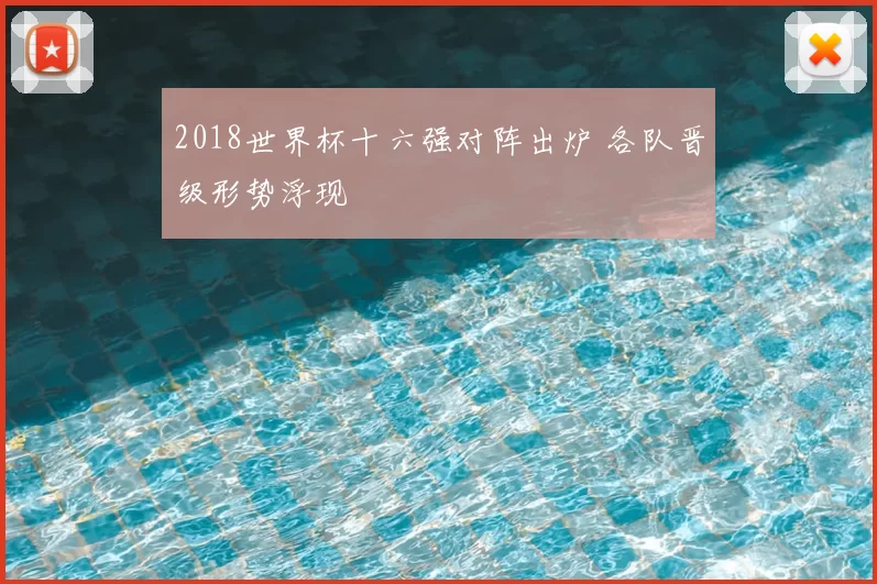 2018世界杯十六强对阵出炉 各队晋级形势浮现