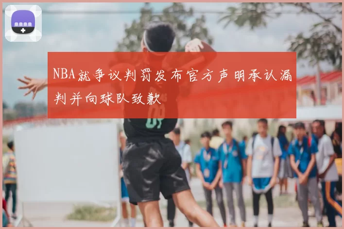 NBA就争议判罚发布官方声明承认漏判并向球队致歉